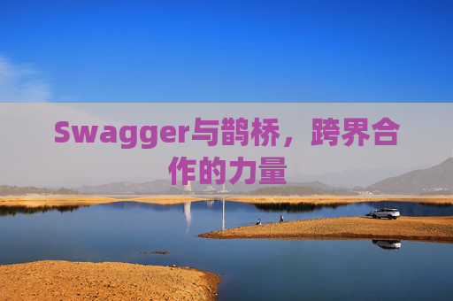 Swagger与鹊桥，跨界合作的力量